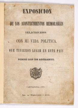 328   -  <span class="object_title">Exposición de los acontecimientos memorables relacionados con mi vida política, que tuvieron lugar en este país desde 1810 en adelante. Cartagena, Imp. de Hernández e Hijos, 1864</span>