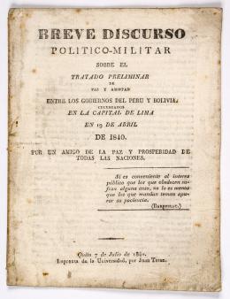 346   -  <span class="object_title">Breve discurso político-militar sobre el tratado preliminar de paz y amistad entre los gobiernos del Perú y Bolivia celebrado en la capital de Lima en 19 de abril de 1840 - Por un amigo de la paz y prosperidad de todas las naciones</span>