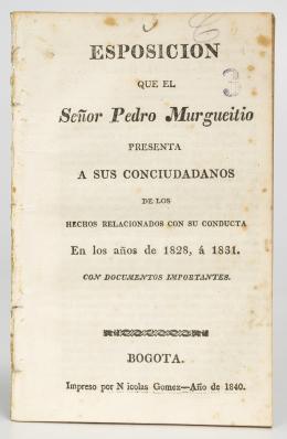 121   -  <p><span class="description">Esposicion que el Señor Pedro Murgueitio presenta a sus conciudadanos de los hechos relacionados con su conducta en los años de 1828, á 1831. Con documentos importantes</span></p>
