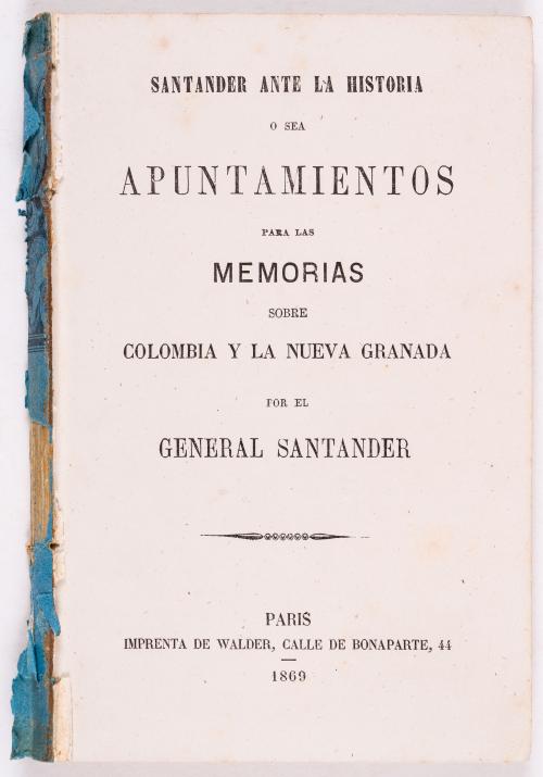 Santander, Francisco de Paula, : Santander ante la historia o sea apuntamientos para las memorias sobre Colombia y la Nueva Granada por el general Santander