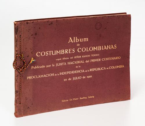 Junta Nacional del Primer Centenario de la Proclamación de la Independencia de la República de Colombia : Álbum de costumbres colombianas según dibujos del señor Ramón Torres