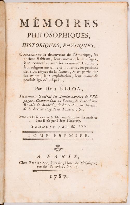 Ulloa, Antonio  : Mémoires philosophiques, historiques, physiques. Concernant la découverte de L&#39;Amérique, ses anciens habitants, leurs moeurs, leurs usages, leur connexion avec les nouveaux habitants, leur religion ancienne et moderne, les produits des trois règnes de la nature, et en particulier les mines, leur exploitation, leur immense produit ignoré jusqu&#39;ici