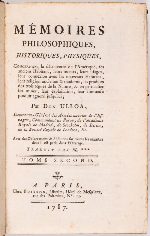 Ulloa, Antonio  : Mémoires philosophiques, historiques, physiques. Concernant la découverte de L&#39;Amérique, ses anciens habitants, leurs moeurs, leurs usages, leur connexion avec les nouveaux habitants, leur religion ancienne et moderne, les produits des trois règnes de la nature, et en particulier les mines, leur exploitation, leur immense produit ignoré jusqu&#39;ici