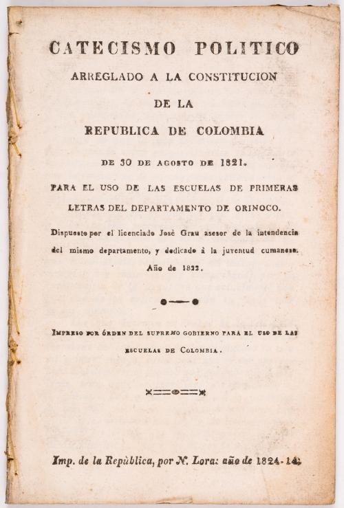 Grau, José :  Catecismo político arreglado a la constitución de la República de Colombia, de 30 de agosto de 1821. Para el uso de las escuelas de primeras letras del Departamento de Orinoco.