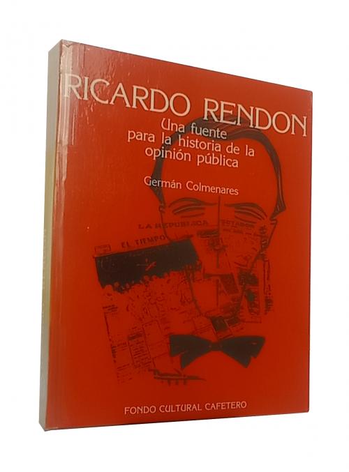 Colmenares, Germán : Ricardo Rendón: una fuente para la his