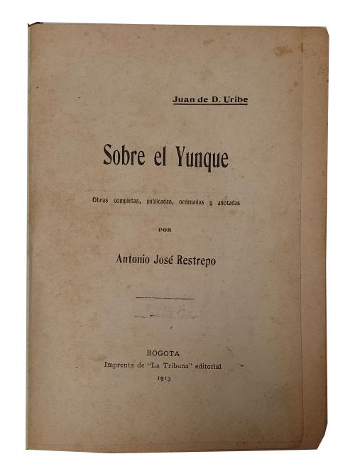 Restrepo, Antonio José : Sobre el Yunque. Tomo I