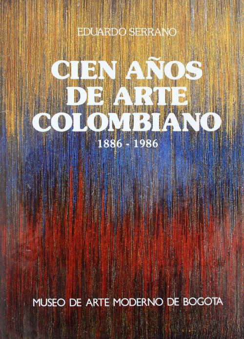 Serrano, Eduardo : Cien años de Arte colombiano, 1886 - 1986